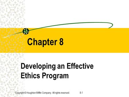 Copyright © Houghton Mifflin Company. All rights reserved.8-1 Chapter 8 Developing an Effective Ethics Program.