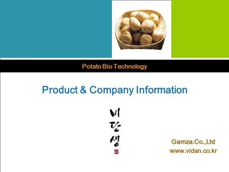 Potato Bio Technology GAMZA.CO.,LTD Product & Company Information Potato Bio Technology www.vidan.co.kr Gamza.Co.,Ltd.