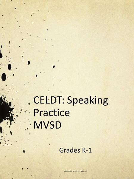 CELDT: Speaking Practice MVSD Grades K-1 Adapted from LAUSD CELDT Resources.