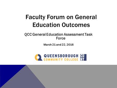 QCC General Education Assessment Task Force March 21 and 22, 2016 Faculty Forum on General Education Outcomes.