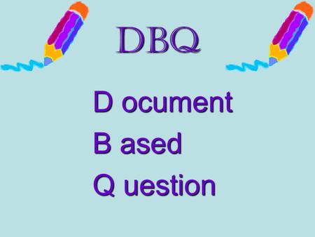 DBQ D ocument B ased Q uestion. Preview the DBQ 1.Read the Historical Context section. It gives a basic introduction to the DBQ. 2.Read the Task section.