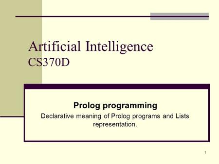 1 Artificial Intelligence CS370D Prolog programming Declarative meaning of Prolog programs and Lists representation.