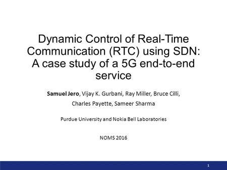 Dynamic Control of Real-Time Communication (RTC) using SDN: A case study of a 5G end-to-end service Samuel Jero, Vijay K. Gurbani, Ray Miller, Bruce Cilli,