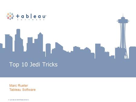 All rights reserved. © 2009 Tableau Software Inc. Top 10 Jedi Tricks Marc Rueter Tableau Software.