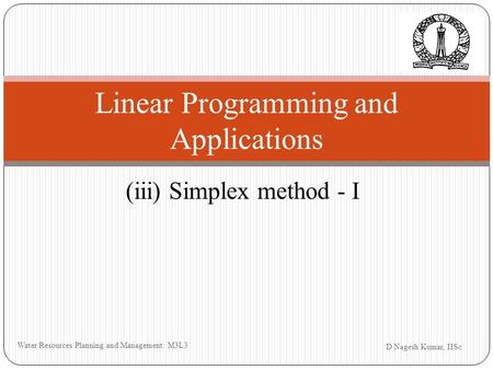 (iii) Simplex method - I D Nagesh Kumar, IISc Water Resources Planning and Management: M3L3 Linear Programming and Applications.