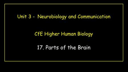 Unit 3 - Neurobiology and Communication CfE Higher Human Biology 17. Parts of the Brain.