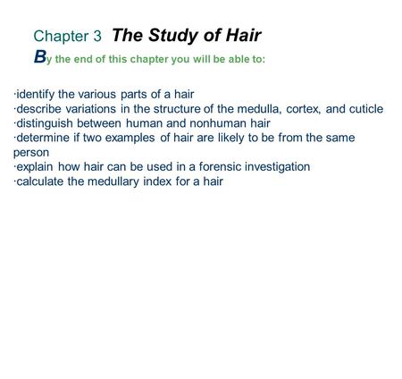 Chapter 3 The Study of Hair B y the end of this chapter you will be able to: ·identify the various parts of a hair ·describe variations in the structure.