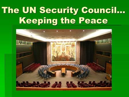 The UN Security Council… Keeping the Peace. In the UN Charter…  Has primary responsibility for peace & security  Can recommend solutions to countries.