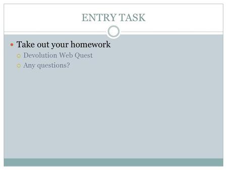 ENTRY TASK Take out your homework  Devolution Web Quest  Any questions?