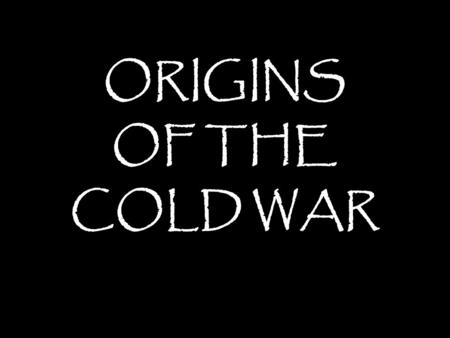 ORIGINS OF THE COLD WAR.  1917 – US-RUS had strained relations  1933 – US officially recognizes Communist Russia (out of necessity, not want)  1941.