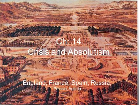 Ch: 14 Crisis and Absolutism England, France, Spain, Russia, Prussia, Austria.