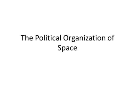 The Political Organization of Space. Supranationalism Global organizations that extend state borders through the assistance and/or establishment of other.