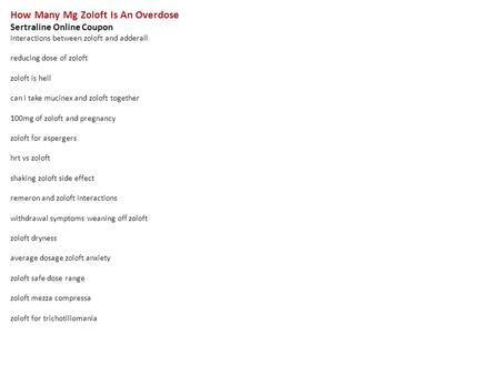 How Many Mg Zoloft Is An Overdose Sertraline Online Coupon interactions between zoloft and adderall reducing dose of zoloft zoloft is hell can i take mucinex.