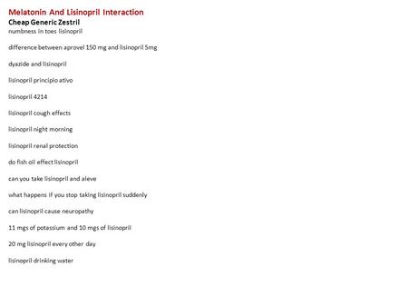 Melatonin And Lisinopril Interaction Cheap Generic Zestril numbness in toes lisinopril difference between aprovel 150 mg and lisinopril 5mg dyazide and.