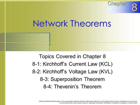 Network Theorems Topics Covered in Chapter 8 8-1: Kirchhoff’s Current Law (KCL) 8-2: Kirchhoff’s Voltage Law (KVL) 8-3: Superposition Theorem 8-4: Thevenin’s.