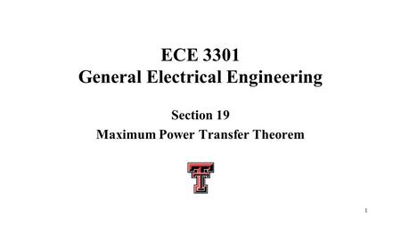 1 ECE 3301 General Electrical Engineering Section 19 Maximum Power Transfer Theorem.