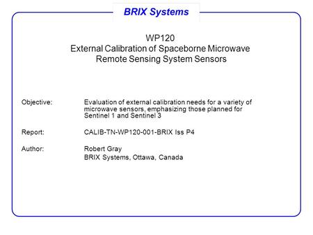 WP120 External Calibration of Spaceborne Microwave Remote Sensing System Sensors Objective:Evaluation of external calibration needs for a variety of microwave.