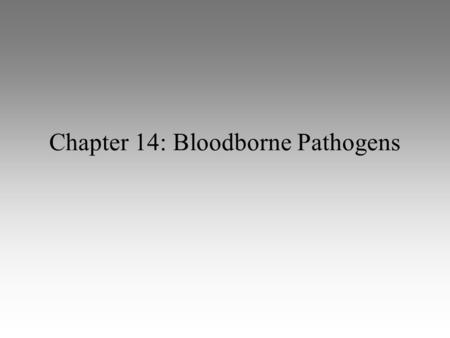 Chapter 14: Bloodborne Pathogens. Bloodborne pathogens are transmitted through contact with blood or other bodily fluids Hepatitis, especially hepatitis.