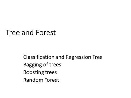 Tree and Forest Classification and Regression Tree Bagging of trees Boosting trees Random Forest.