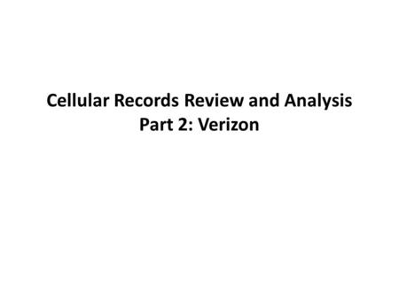 Cellular Records Review and Analysis Part 2: Verizon.