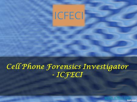 Cell Phone Forensics Investigator - ICFECI