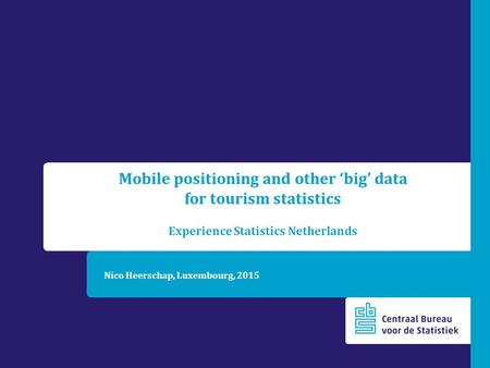 Nico Heerschap, Luxembourg, 2015 Mobile positioning and other ‘big’ data for tourism statistics Experience Statistics Netherlands.