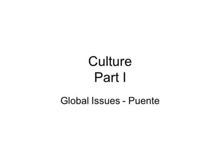 Culture Part I Global Issues - Puente. Important Definitions Culture: Values, norms and traditions that affect the way we perceive, interact, and think.