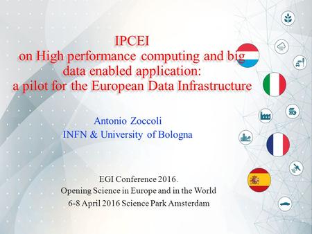 IPCEI on High performance computing and big data enabled application: a pilot for the European Data Infrastructure Antonio Zoccoli INFN & University of.