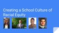 Creating a School Culture of Racial Equity. Knowledge of Self Organizational Trust Strength Based Mind Set The Protocol Four Foundational Pillars to Creating.