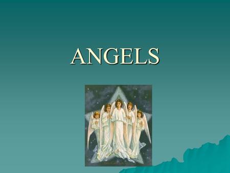 ANGELS. WHAT ARE ANGELS?  What do you think angels are?  Where do you think thy come from?  What do angels do?  What do angels look like?