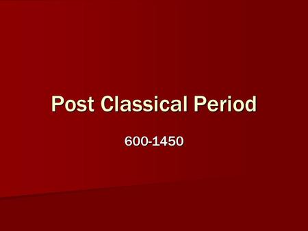 Post Classical Period 600-1450. How did we get here? Foundations (8000bce – 600bce) Foundations (8000bce – 600bce) -Neolithic Revolution -Birth of sedentary.