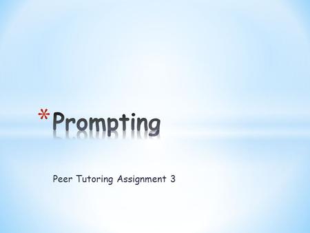 Peer Tutoring Assignment 3. * Peer tutors may work with many types of learners. * At some point in their education, learners will need some form of prompting.