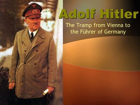 Adolf Hitler The Tramp from Vienna to the Führer of Germany.