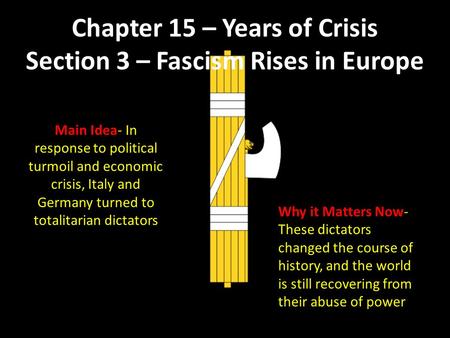 Chapter 15 – Years of Crisis Section 3 – Fascism Rises in Europe Main Idea- In response to political turmoil and economic crisis, Italy and Germany turned.