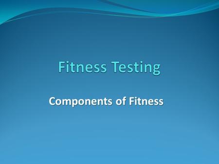 Components of Fitness. Introduction Physical Fitness is a complex and challenging term to define. But essentially it relates to an individual physical.