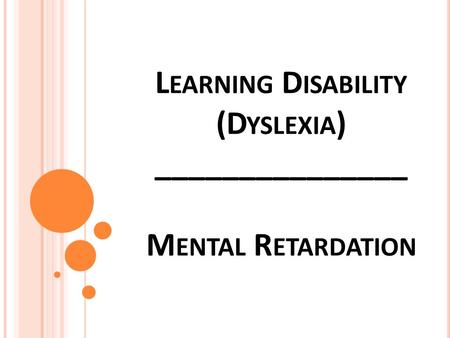 L EARNING D ISABILITY (D YSLEXIA ) _______________ M ENTAL R ETARDATION.