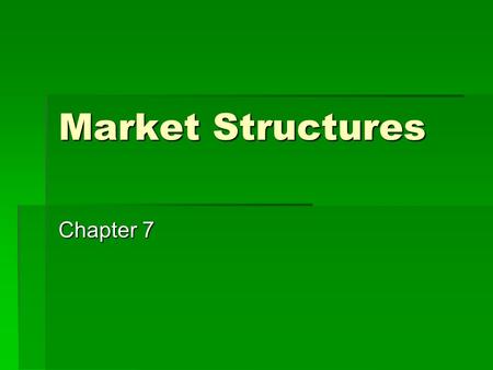 Market Structures Chapter 7. Perfect Competition, 7.1 I. Perfect Competition is a market structure in which a large number of firms all produce the same.