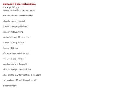 Lisinopril Dose Instructions Lisinopril Price lisinopril side effects hyponatraemia can african americans take zestril who discovered lisinopril lisinopril.