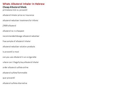 Whats Albuterol Inhaler In Hebrew Cheap Albuterol Meds primatene mist vs. proventil albuterol inhaler price no insurance albuterol nebulizer treatment.