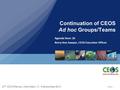 Slide: 1 27 th CEOS Plenary |Montréal | 5 - 6 November 2013 Agenda item: 26 Kerry Ann Sawyer, CEOS Executive Officer Continuation of CEOS Ad hoc Groups/Teams.