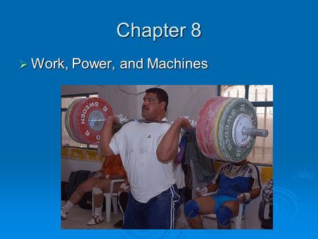 Chapter 8  Work, Power, and Machines. Work  Work- A force acting through a distance.  The distance that the object moves must be in the same direction.