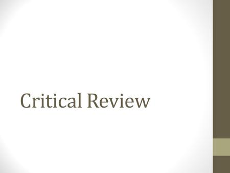 Critical Review. How Do They Compare? Critical Review Intro Paragraph: THE READING, A SUMMARIZING OPINION, and introductory details A general overview.