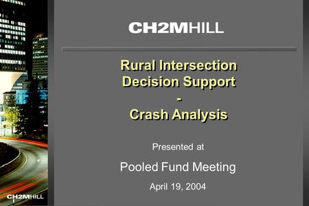 Rural Intersection Decision Support - Crash Analysis Rural Intersection Decision Support - Crash Analysis Presented at Pooled Fund Meeting April 19, 2004.