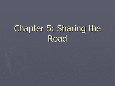 Chapter 5: Sharing the Road. Large Vehicles ► When following a large vehicle, stay out of its blind spots ► Position your vehicle so the driver can see.