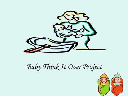 Baby Think It Over Project. Grading Components Total Minutes Crying 0 minutes = A+ 1-4 minutes = A 5 minutes = A- 6 minutes = B 7-9 minutes = C 10+ minutes.