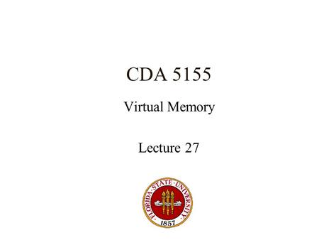 CDA 5155 Virtual Memory Lecture 27. Memory Hierarchy Cache (SRAM) Main Memory (DRAM) Disk Storage (Magnetic media) CostLatencyAccess.