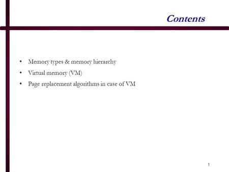 1 Contents Memory types & memory hierarchy Virtual memory (VM) Page replacement algorithms in case of VM.