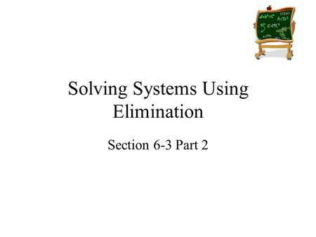 Solving Systems Using Elimination Section 6-3 Part 2.