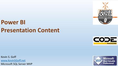 Power BI Presentation Content Kevin S. Goff www.KevinSGoff.net Microsoft SQL Server MVP.