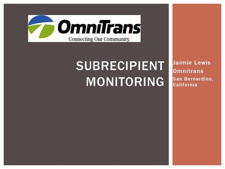 Jaimie Lewis Omnitrans San Bernardino, California SUBRECIPIENT MONITORING.